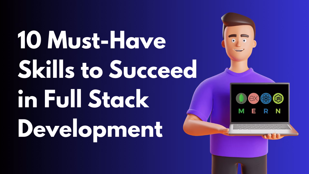 10 Must-Have Skills to Succeed in Full Stack Development